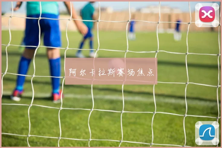 阿尔卡拉斯赛场焦点