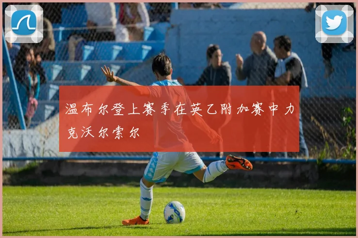 温布尔登上赛季在英乙附加赛中力克沃尔索尔