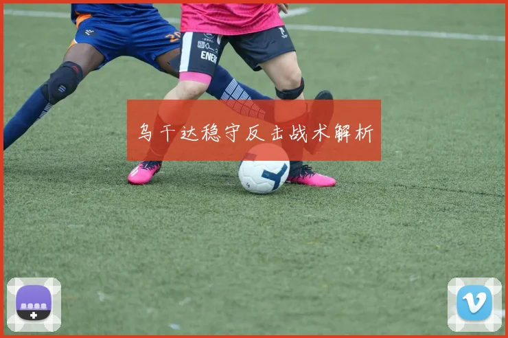乌干达稳守反击战术解析