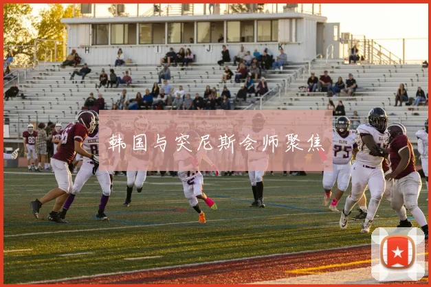 韩国与突尼斯会师聚焦