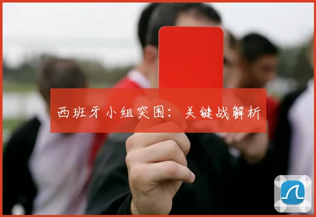 西班牙小组突围：关键战解析