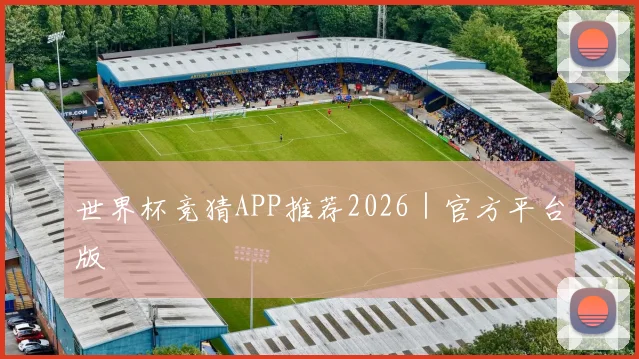 世界杯竞猜APP推荐2026｜官方平台版
