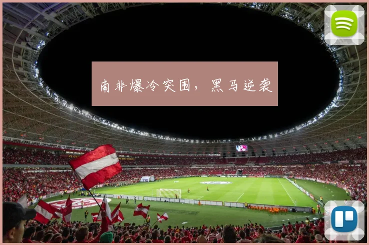 南非爆冷突围，黑马逆袭
