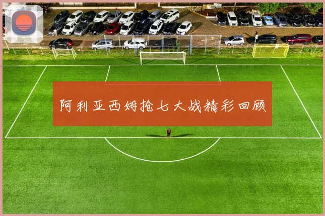 阿利亚西姆抢七大战精彩回顾
