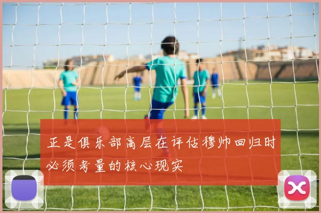 正是俱乐部高层在评估穆帅回归时必须考量的核心现实