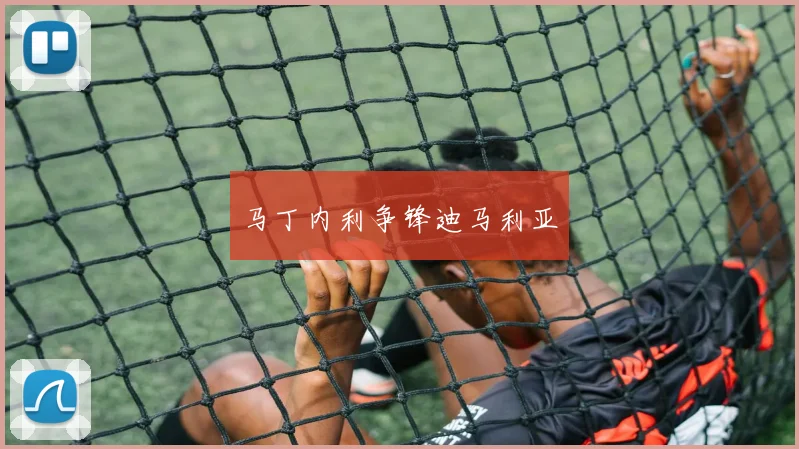 马丁内利争锋迪马利亚