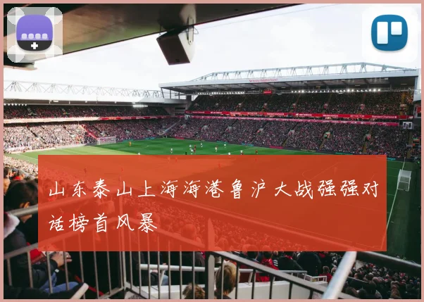 山东泰山上海海港鲁沪大战强强对话榜首风暴