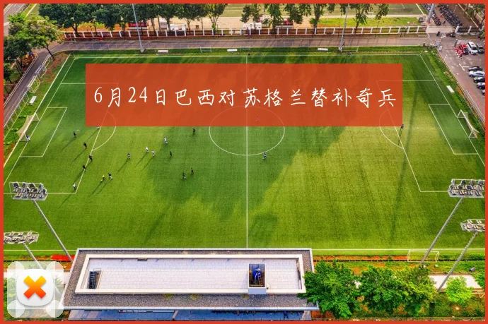 6月24日巴西对苏格兰替补奇兵