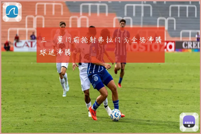 三笘薰门前抢射弗拉门戈全场沸腾球迷沸腾