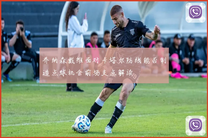 乔纳森戴维面对卡塔尔防线能否制造点球机会前场支点解读