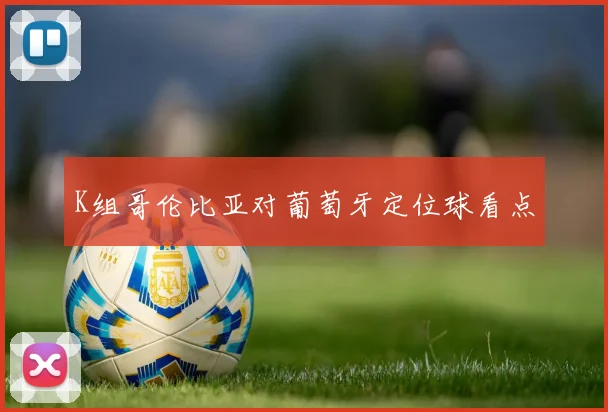 K组哥伦比亚对葡萄牙定位球看点